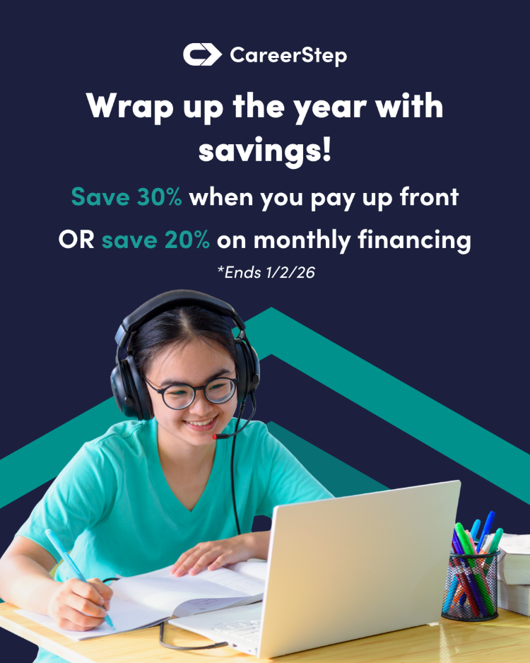 CareerStep Dec25 Promo 2 Wrap up the year with savings! Save 30% when you pay up front or save 20% on monthly financing. Ends 1/2/26